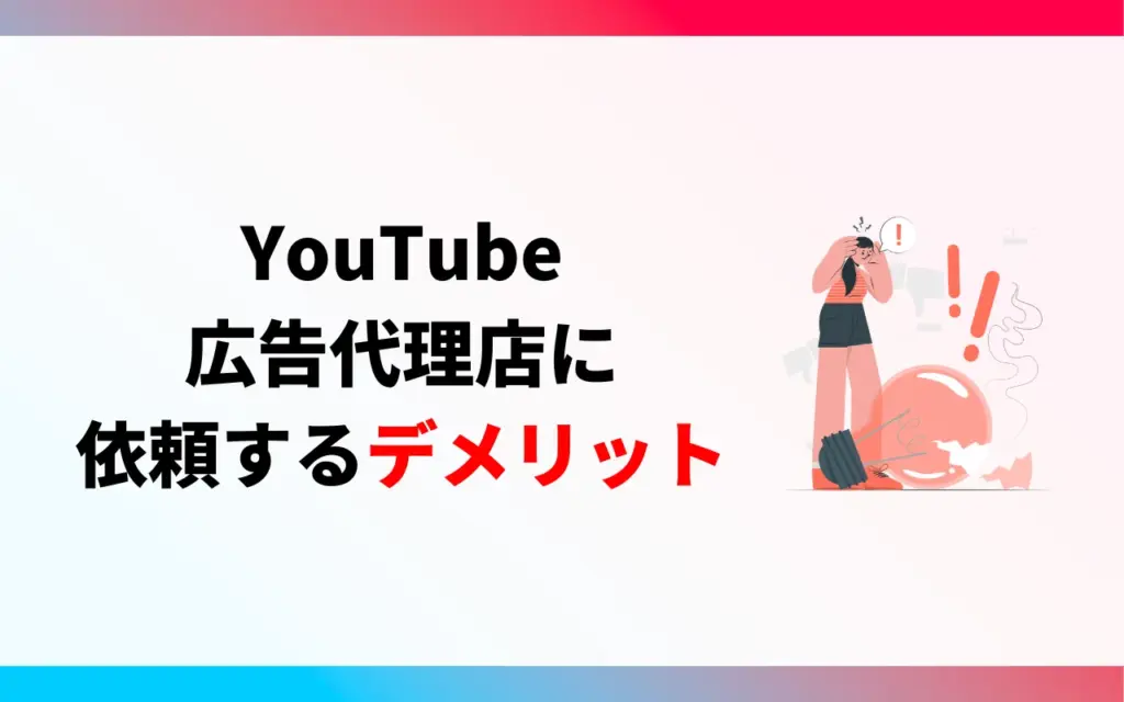 YouTube広告代理店に依頼するデメリット